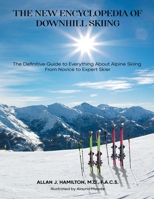 The New Encyclopedia of Downhill Skiing: The Definitive Guide* to Everything About Alpine Skiing from Novice to Expert Skier B0BW2T5DCB Book Cover