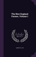 The New England Farmer, Volume 1 135570488X Book Cover