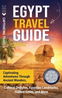 Egypt Travel Guide: Captivating Adventures through Ancient Wonders, Cultural Delights, Egyptian Landmarks, Hidden Gems, and More B0FK1PVMGP Book Cover