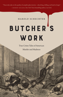 Butcher's Work: True Crime Tales of American Murder and Madness 1609388534 Book Cover