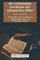 Die Vollständige Geschichte Der Äthiopischen Bibel: Auf Den Spuren Der Ursprünge Und Entwicklung Des Alten Und Vollständigsten Buches (German Edition) B0DPLBV297 Book Cover
