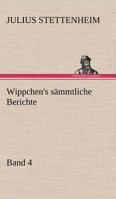 Wippchen's S�mmtliche Berichte, Vol. 4 (Classic Reprint) 3847261983 Book Cover