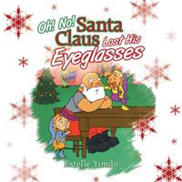 Oh! No! Santa Claus Lost His Eyeglasses 1489720715 Book Cover