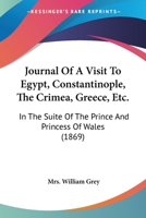 Journal of a Visit to Egypt, Constantinople, the Crimea, Greece, & C., in the Suite of the Prince an 1437078575 Book Cover