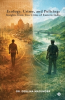 Ecology, Crime, and Policing: Insights from Two Cities of Eastern India B0GRJ8MBY3 Book Cover