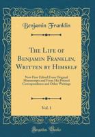 The Life of Benjamin Franklin, Written by Himself; Volume 01 1146086210 Book Cover