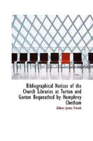 Bibliographical Notices of the Church Libraries at Turton and Gorton Bequeathed by Humphrey Chetham 1018887504 Book Cover