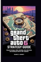 Grand Theft Auto 6 Strategy Guide: Advanced Strategies, Hidden Collectibles, High-Stakes Heists, and Everything You Need for 100% Completion B0FGJMTJQ6 Book Cover