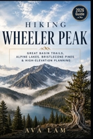 Hiking Wheeler Peak: Great Basin Trails, Alpine Lakes, Bristlecone Pines & High-Elevation Planning B0HFB4FGFV Book Cover