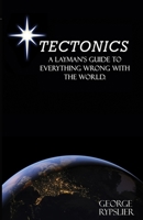 Tectonics: A Layman's Guide to Everything Wrong With the World 1696241278 Book Cover