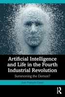Artificial Intelligence and Life in the Fourth Industrial Revolution: Summoning the Demon? 1032901365 Book Cover