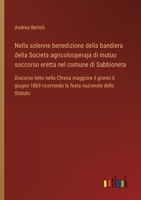 Nella solenne benedizione della bandiera della Societa agricolooperaja di mutuo soccorso eretta nel comune di Sabbioneta: Discorso letto nella Chiesa ... nazionale dello Statuto (Italian Edition) 3385082498 Book Cover