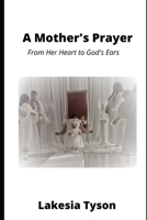 A Mother's Prayer: From Her Heart to God's Ears B09KNGFGS4 Book Cover