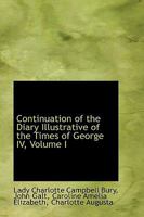 Continuation of the Diary Illustrative of the Times of George IV; Volume I 1103302639 Book Cover