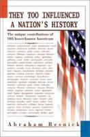 They Too Influenced a Nation's History: The Unique Contributions of 105 Lesser-Known Americans 0595284345 Book Cover