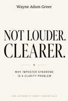 NOT LOUDER. CLEARER.: Why Imposter Syndrome Is a Clarity Problem B0H25SPGMP Book Cover
