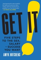 Get It: Five Steps to the Sex, Salary and Success You Want 1544506910 Book Cover