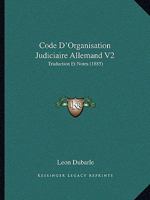 Code D'Organisation Judiciaire Allemand V2: Traduction Et Notes (1885) 1161034501 Book Cover