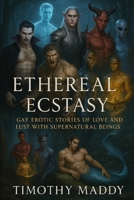 Ethereal Ecstasy: Gay Erotic Stories of Love and Lust with Supernatural Beings B0C4MTG8JZ Book Cover