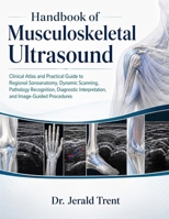 Handbook of Musculoskeletal Ultrasound: Clinical Atlas and Practical Guide to Regional Sonoanatomy, Dynamic Scanning, Pathology Recognition, Diagnostic Interpretation, and Image-Guided Procedures B0H9K1KWGC Book Cover