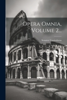 Opera Omnia, Volume 2... 1021377988 Book Cover