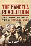 The Mandela Revolution: A British Soldier's Inside View of His Rise to Power 1399009052 Book Cover