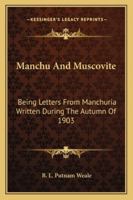 Manchu and Muscovite: Being Letters from Manchuria Written During the Autumn of 1903 052641300X Book Cover