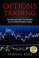 Options Trading: The Advanced Guide that Will Make You the KING of Options Trading 1542307058 Book Cover