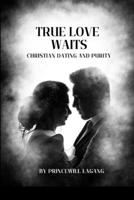 True Love Waits: Christian Dating and Purity 5624222742 Book Cover