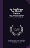 Abraham Lincoln and Edwin M. Stanton: Address Delivered Before Burnside Post, No. 8, Department of the Potomac, G. A. R., April 25, 1889 0548870276 Book Cover