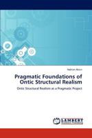 Pragmatic Foundations of Ontic Structural Realism: Ontic Structural Realism as a Pragmatic Project 3844397647 Book Cover