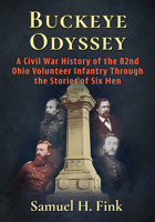 Buckeye Odyssey: A Civil War History of the 82nd Ohio Volunteer Infantry Through the Stories of Six Men 1476697469 Book Cover