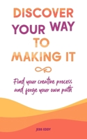 Discover your way to making it: Find your creative process and forge your own path 0645850209 Book Cover