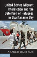United States Migrant Interdiction and the Detention of Refugees in Guantánamo Bay 110710100X Book Cover