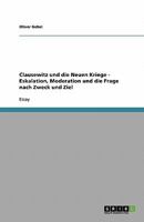 Clausewitz und die Neuen Kriege - Eskalation, Moderation und die Frage nach Zweck und Ziel 3638762793 Book Cover