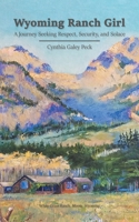 Wyoming Ranch Girl: A Journey Seeking Respect, Security, and Solace 1663220514 Book Cover