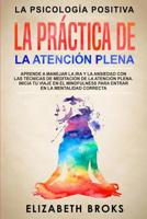 La Pr�ctica de la Atenci�n Plena: Aprende a Manejar la Ira y la Ansiedad con las T�cnicas de Meditaci�n de la Atenci�n Plena. Inicia tu Viaje en el Mindfulness para Entrar en la Mentalidad Correcta 1951595963 Book Cover