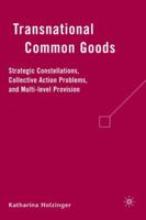 Transnational Common Goods: Strategic Constellations, Collective Action Problems, and Multi-level Provision 0230605850 Book Cover
