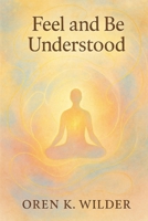 Feel and Be Understood: “An Invitation to Listen, Love, and Truly Be Seen” B0FBFD7JBD Book Cover