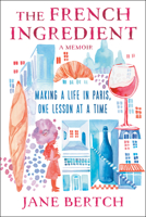 The French Ingredient: Making a Life in Paris One Lesson at a Time 0593500423 Book Cover
