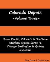 Colorado Depots - Volume Three: Union Pacific, Colorado & Southern, Atchenson Topeka Santa Fe, Chicago Burlington & Quincy and Others. 1497386330 Book Cover