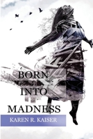 Born Into Madness: When Those Who Are Supposed to Love You Can't 0999590197 Book Cover