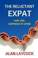 The Reluctant Expat: Part One - Surprised by Spain 1986170888 Book Cover