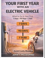 YOUR FIRST YEAR WITH AN ELECTRIC VEHICLE: What to Do in Your First 7 Days, 90 Days, and Year to Avoid Costly Mistakes B0GMKLXY4M Book Cover