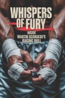 Whispers of Fury: Inside Martin Scorsese's Raging Bull B0G59D6XPS Book Cover