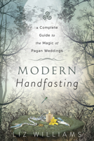 Modern Handfasting: A Complete Guide to the Magic of Pagan Weddings 0738766585 Book Cover
