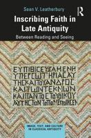 Inscribing Faith in Late Antiquity: Between Reading and Seeing 1472459180 Book Cover