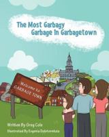 The Most Garbagy Garbage In Garbagetown 0985796227 Book Cover