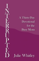 Interrupted: A Thirty-day Devotional for the Busy Mom 1664211683 Book Cover