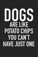 Dogs Are Like Potato Chips… You Can’t Have Just One: A 6x9 Inch Matte Softcover Journal Notebook With 120 Blank Lined Pages And A Funny Animal Loving Pet Dog Owner Cover Slogan 179040603X Book Cover